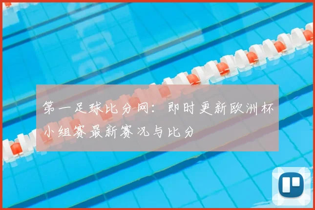 第一足球比分网：即时更新欧洲杯小组赛最新赛况与比分