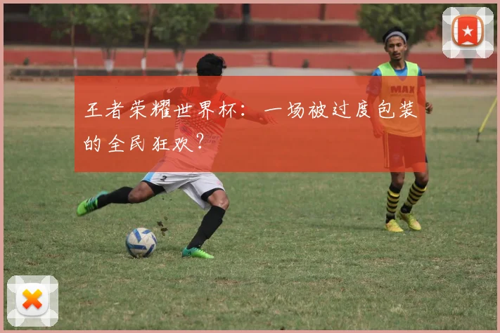 王者荣耀世界杯：一场被过度包装的全民狂欢？